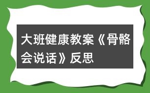 大班健康教案《骨骼會(huì)說(shuō)話》反思