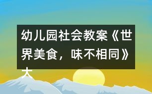 幼兒園社會教案《世界美食，味不相同》大班語言、健康