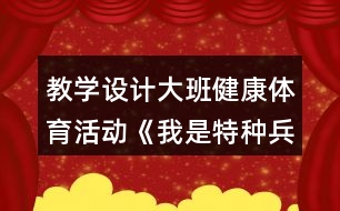 教學設(shè)計大班健康體育活動《我是特種兵》反思