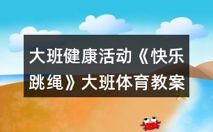 大班健康活動《快樂跳繩》大班體育教案反思