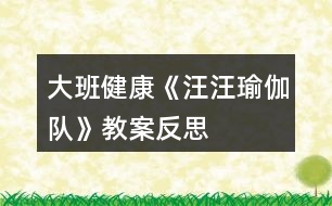 大班健康《汪汪瑜伽隊》教案反思