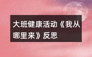 大班健康活動《我從哪里來》反思