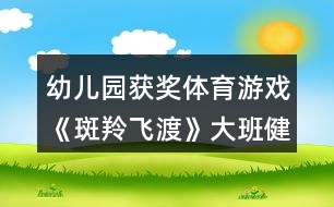 幼兒園獲獎(jiǎng)體育游戲《斑羚飛渡》大班健康教案