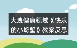 大班健康領(lǐng)域《快樂(lè)的小螃蟹》教案反思