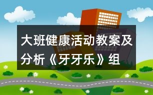 大班健康活動教案及分析《牙牙樂》—組織幼兒學(xué)習(xí)如何正確保護(hù)牙齒