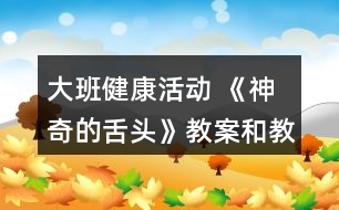 大班健康活動 《神奇的舌頭》教案和教學反思