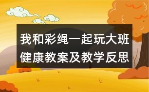 我和彩繩一起玩（大班健康教案及教學(xué)反思）