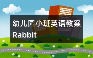 幼兒園小班英語(yǔ)教案：Rabbit