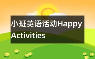 小班英語活動(dòng)：Happy Activities