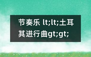 節(jié)奏樂 lt;lt;土耳其進行曲gt;gt;