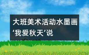 大班美術(shù)活動“水墨畫‘我愛秋天’”說課方案