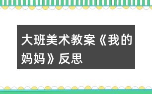 大班美術(shù)教案《我的媽媽》反思