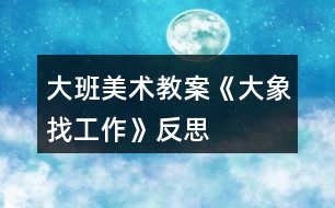 大班美術(shù)教案《大象找工作》反思