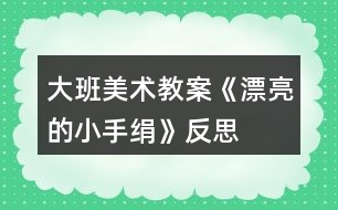 大班美術教案《漂亮的小手絹》反思