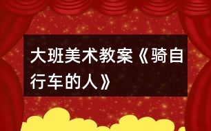 大班美術教案《騎自行車的人》