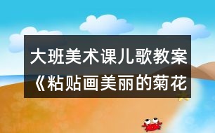 大班美術課兒歌教案《粘貼畫美麗的菊花》反思