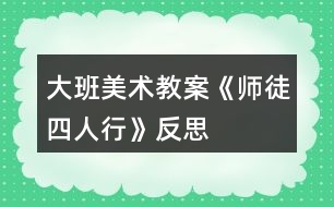 大班美術(shù)教案《師徒四人行》反思