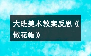 大班美術教案反思《做花帽》