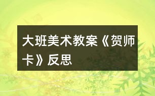 大班美術教案《賀師卡》反思