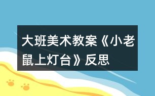 大班美術(shù)教案《小老鼠上燈臺》反思