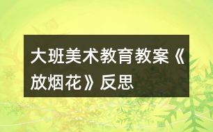 大班美術(shù)教育教案《放煙花》反思