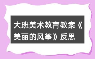 大班美術教育教案《美麗的風箏》反思