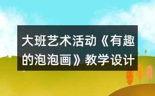 大班藝術(shù)活動《有趣的泡泡畫》教學(xué)設(shè)計反思