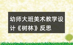 幼師大班美術(shù)教學設(shè)計《樹林》反思