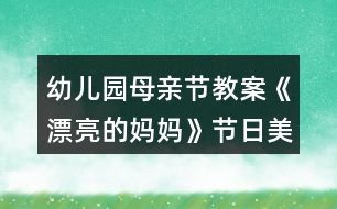 幼兒園母親節(jié)教案《漂亮的媽媽》節(jié)日美術活動