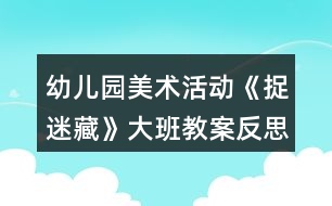 幼兒園美術活動《捉迷藏》大班教案反思