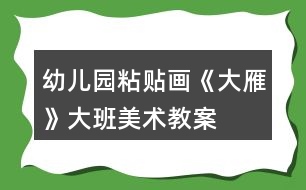 幼兒園粘貼畫《大雁》大班美術教案