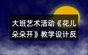 大班藝術(shù)活動《花兒朵朵開》教學設(shè)計反思