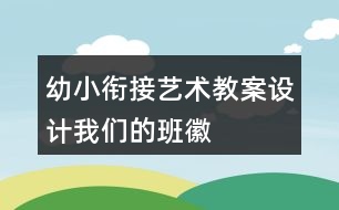 幼小銜接藝術教案設計—我們的班徽