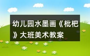 幼兒園水墨畫《枇杷》大班美術教案