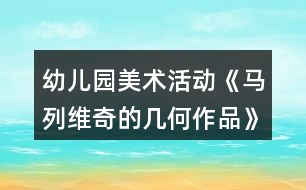 幼兒園美術(shù)活動《馬列維奇的幾何作品》大班教案