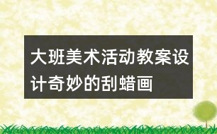 大班美術(shù)活動教案設(shè)計——奇妙的刮蠟畫反思