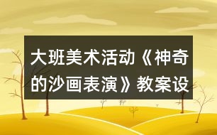 大班美術活動《神奇的沙畫表演》教案設計課后反思