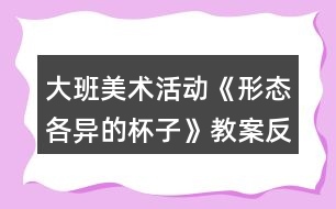 大班美術活動《形態(tài)各異的杯子》教案反思