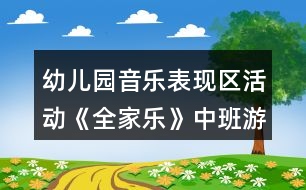 幼兒園音樂(lè)表現(xiàn)區(qū)活動(dòng)《全家樂(lè)》中班游戲教案反思