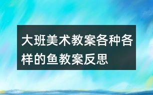 大班美術(shù)教案各種各樣的魚教案反思