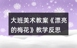 大班美術教案《漂亮的梅花》教學反思