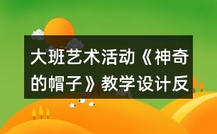 大班藝術(shù)活動(dòng)《神奇的帽子》教學(xué)設(shè)計(jì)反思