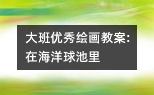 大班優(yōu)秀繪畫教案:在海洋球池里