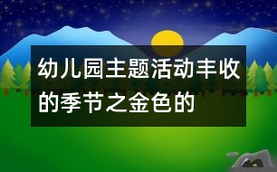 幼兒園主題活動——豐收的季節(jié)之金色的記憶（大班美術(shù)活動）