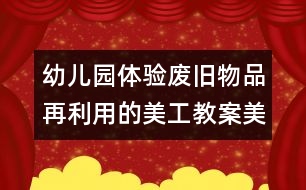 幼兒園體驗(yàn)廢舊物品再利用的美工教案：美麗的花瓶