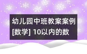 幼兒園中班教案案例[數(shù)學] 10以內的數(shù)