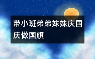 帶小班弟弟妹妹“慶國慶、做國旗”