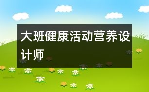 大班健康活動(dòng)：營(yíng)養(yǎng)設(shè)計(jì)師