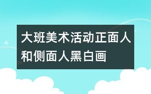 大班美術活動：正面人和側(cè)面人（黑白畫）