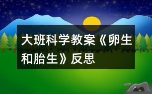 大班科學(xué)教案《卵生和胎生》反思